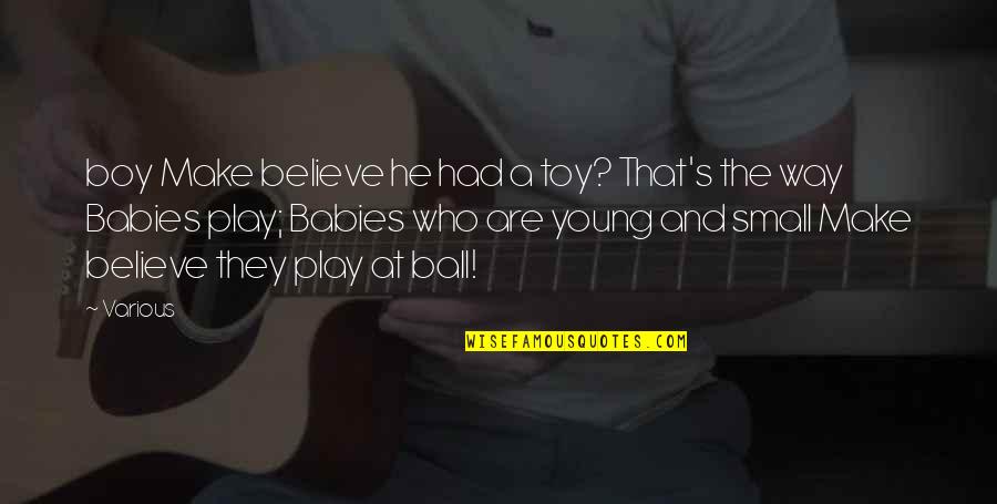 Play Boy Quotes By Various: boy Make believe he had a toy? That's