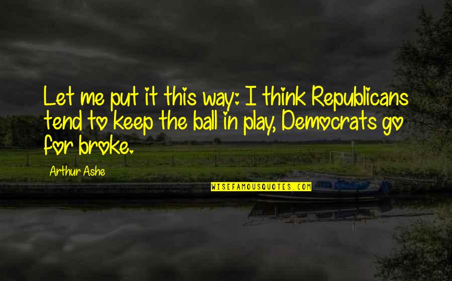 Play Broke Quotes By Arthur Ashe: Let me put it this way: I think