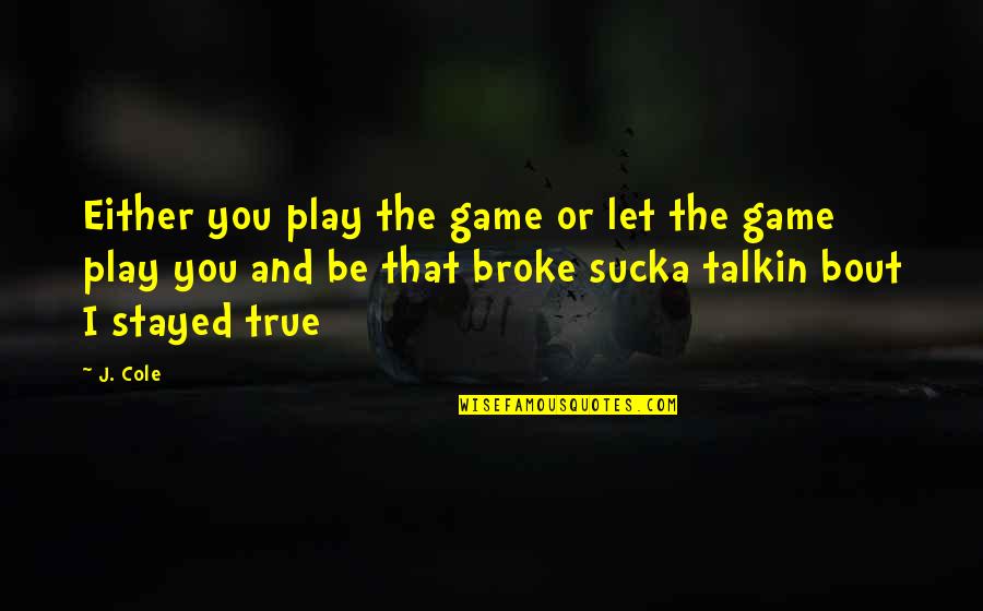 Play Broke Quotes By J. Cole: Either you play the game or let the Play Broke Quotes By J. Cole: Either you play the game or let the