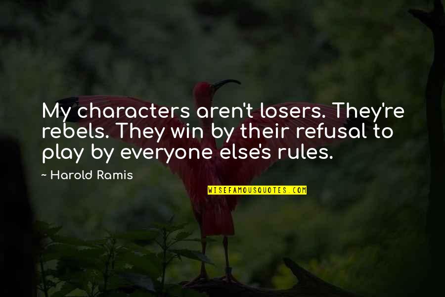 Play By My Rules Quotes By Harold Ramis: My characters aren't losers. They're rebels. They win