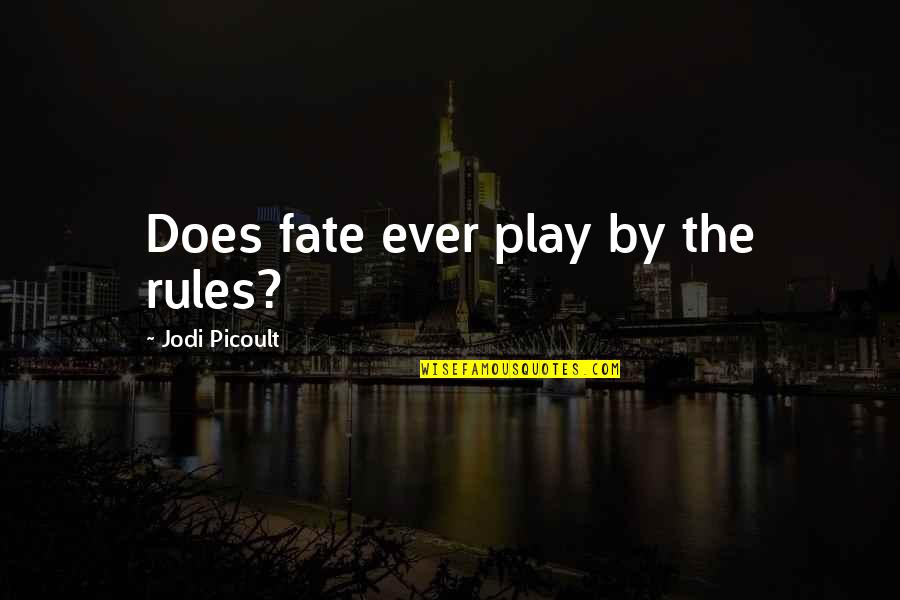 Play By My Rules Quotes By Jodi Picoult: Does fate ever play by the rules?