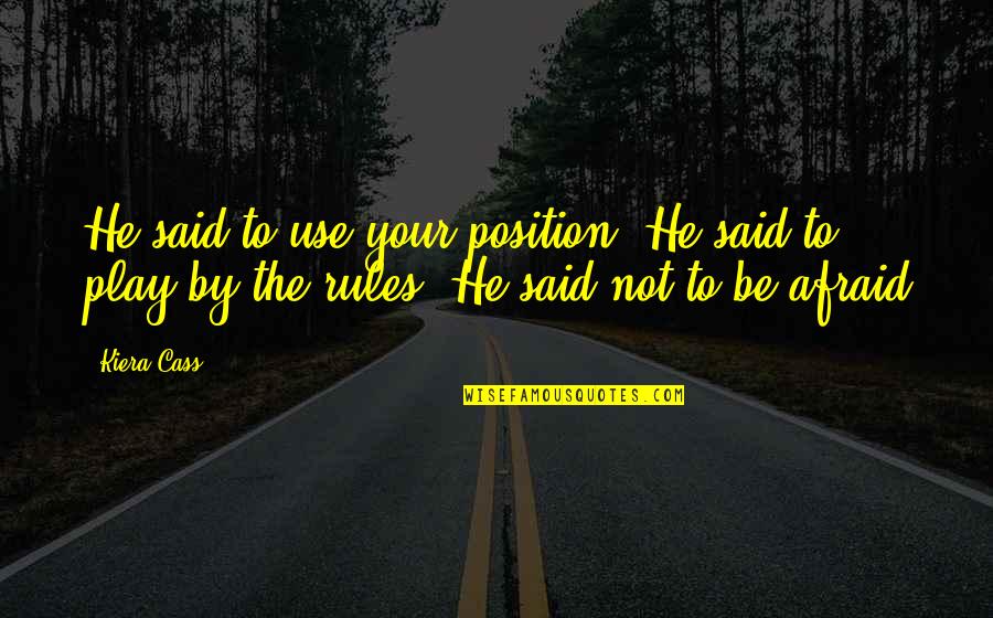 Play By My Rules Quotes By Kiera Cass: He said to use your position. He said