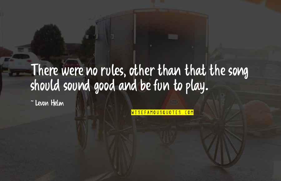 Play By My Rules Quotes By Levon Helm: There were no rules, other than that the