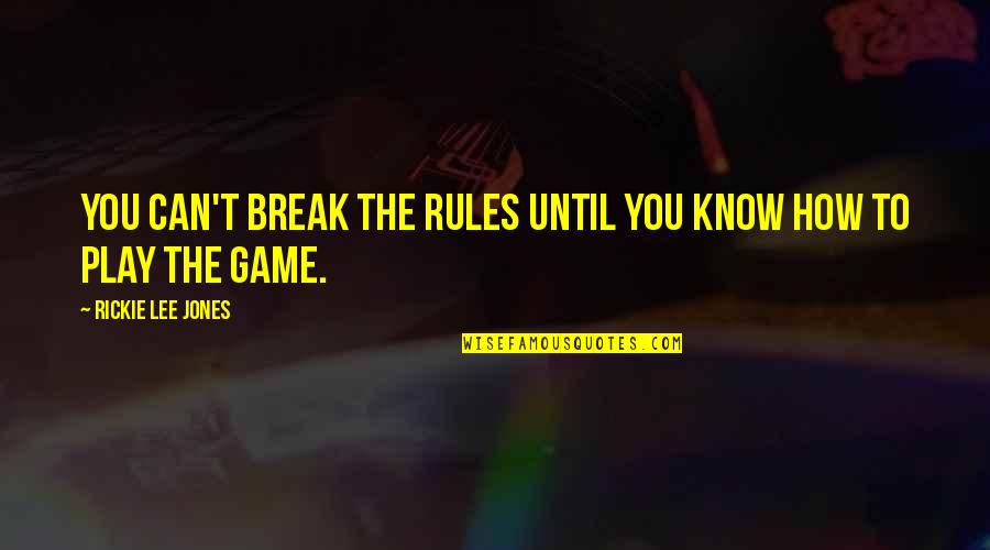 Play By My Rules Quotes By Rickie Lee Jones: You can't break the rules until you know