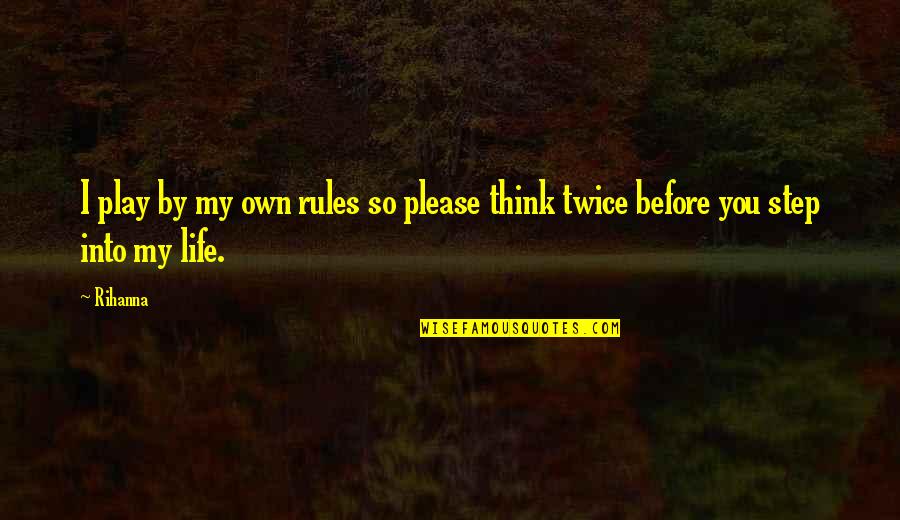 Play By My Rules Quotes By Rihanna: I play by my own rules so please