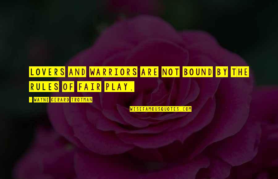 Play By My Rules Quotes By Wayne Gerard Trotman: Lovers and warriors are not bound by the