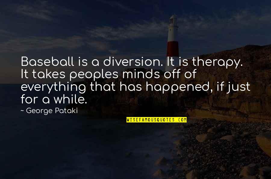 Play Chess Screw Quotes By George Pataki: Baseball is a diversion. It is therapy. It