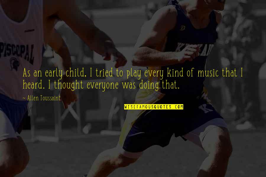 Play Child Quotes By Allen Toussaint: As an early child, I tried to play Play Child Quotes By Allen Toussaint: As an early child, I tried to play