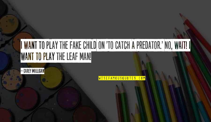 Play Child Quotes By Carey Mulligan: I want to play the fake child on Play Child Quotes By Carey Mulligan: I want to play the fake child on
