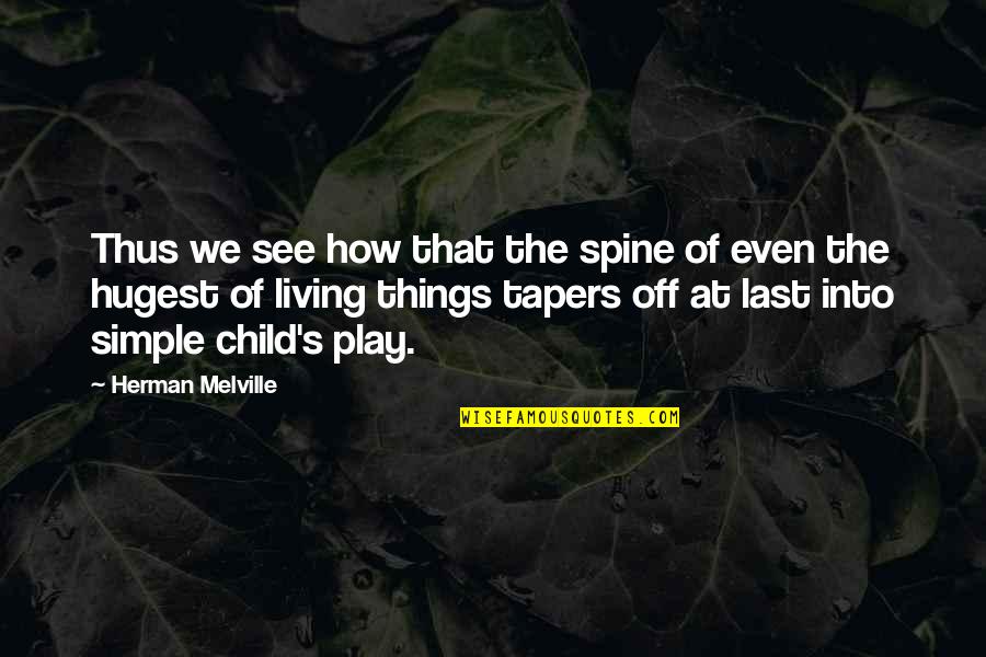 Play Child Quotes By Herman Melville: Thus we see how that the spine of Play Child Quotes By Herman Melville: Thus we see how that the spine of
