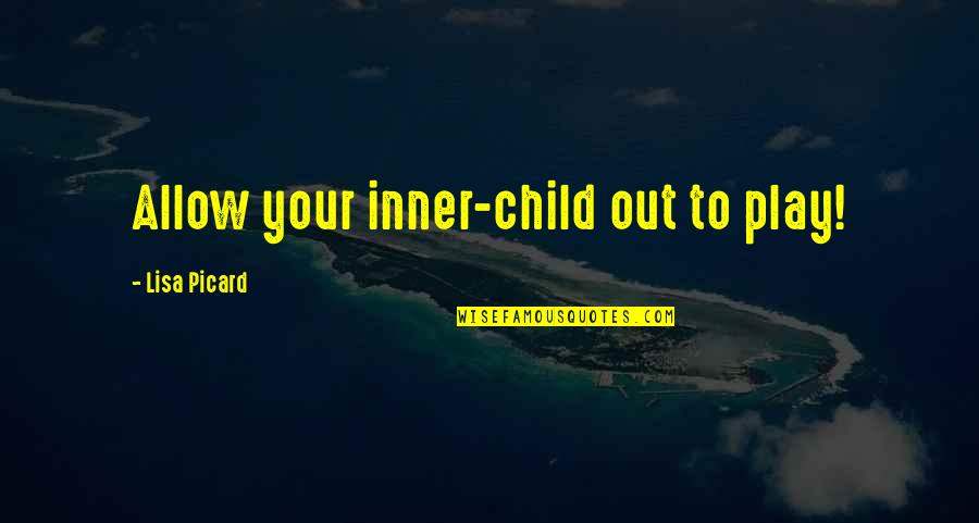 Play Child Quotes By Lisa Picard: Allow your inner-child out to play! Play Child Quotes By Lisa Picard: Allow your inner-child out to play!