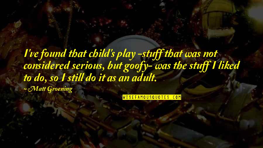 Play Child Quotes By Matt Groening: I've found that child's play -stuff that was Play Child Quotes By Matt Groening: I've found that child's play -stuff that was