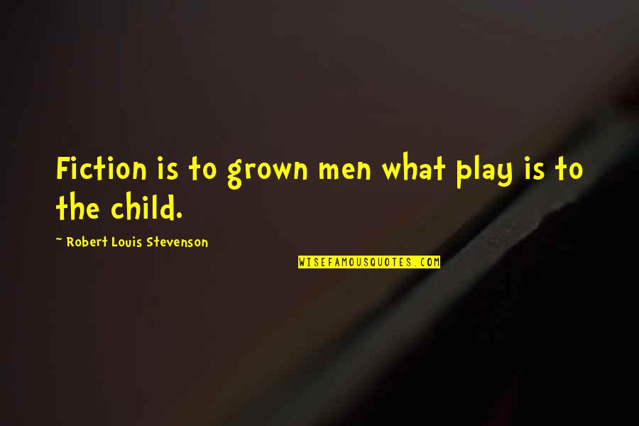 Play Child Quotes By Robert Louis Stevenson: Fiction is to grown men what play is Play Child Quotes By Robert Louis Stevenson: Fiction is to grown men what play is