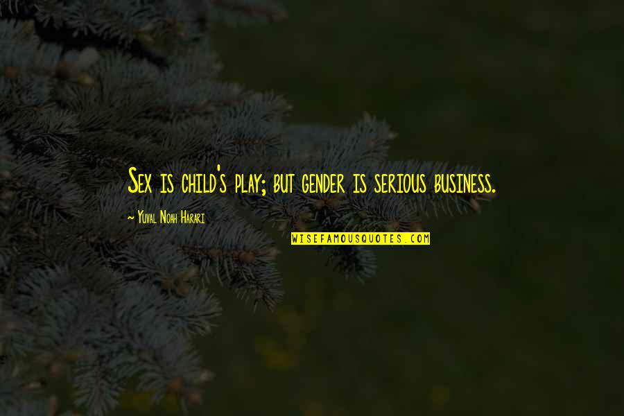 Play Child Quotes By Yuval Noah Harari: Sex is child's play; but gender is serious Play Child Quotes By Yuval Noah Harari: Sex is child's play; but gender is serious