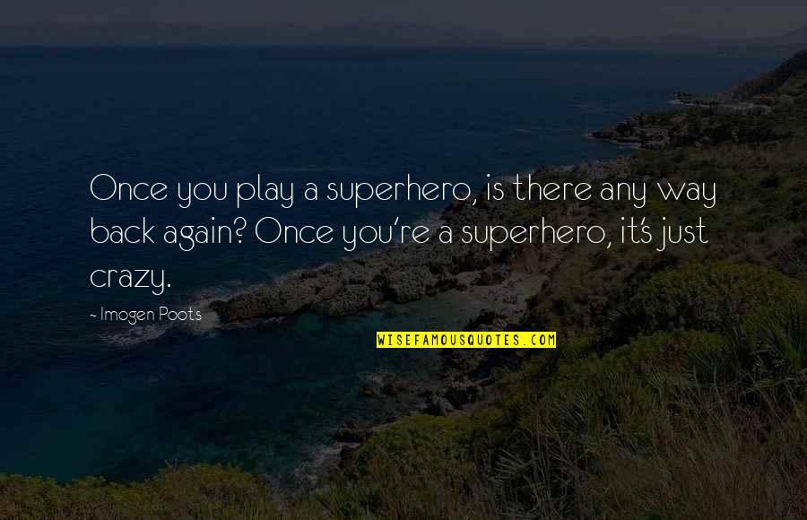 Play Crazy Quotes By Imogen Poots: Once you play a superhero, is there any Play Crazy Quotes By Imogen Poots: Once you play a superhero, is there any