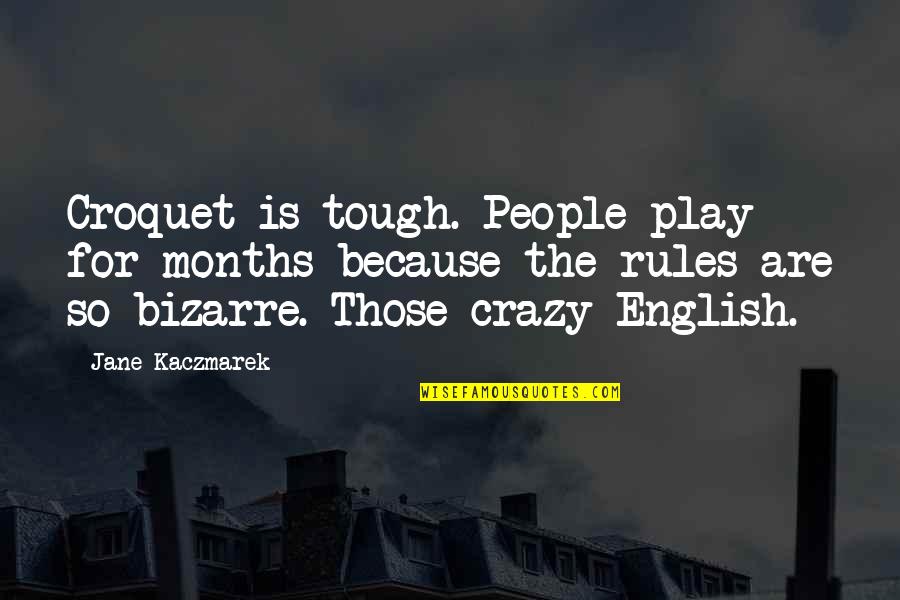 Play Crazy Quotes By Jane Kaczmarek: Croquet is tough. People play for months because Play Crazy Quotes By Jane Kaczmarek: Croquet is tough. People play for months because