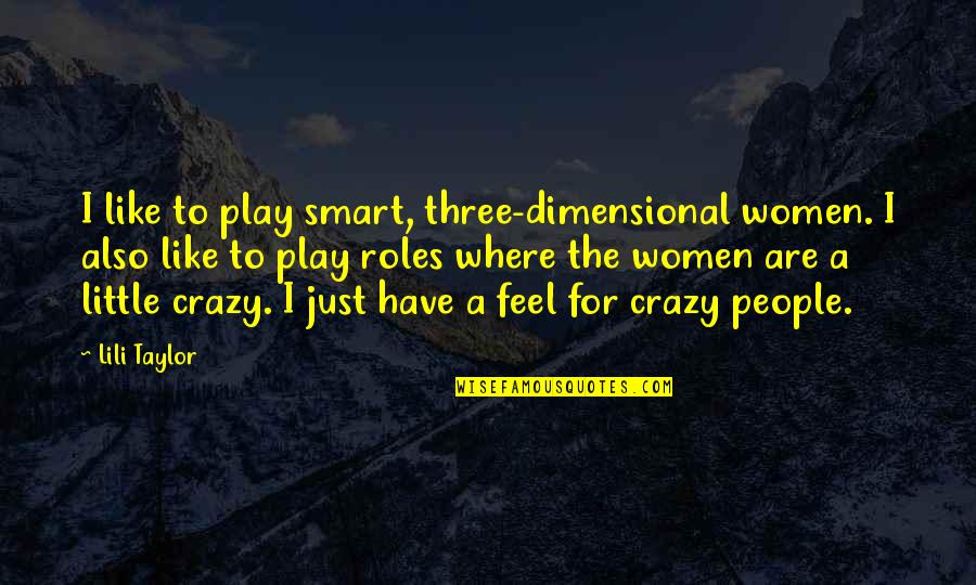 Play Crazy Quotes By Lili Taylor: I like to play smart, three-dimensional women. I Play Crazy Quotes By Lili Taylor: I like to play smart, three-dimensional women. I