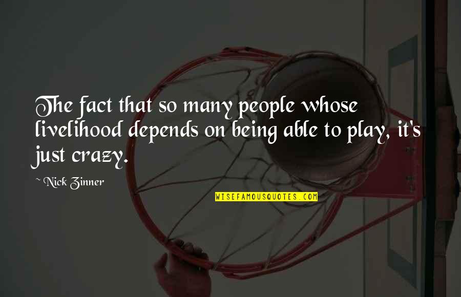 Play Crazy Quotes By Nick Zinner: The fact that so many people whose livelihood Play Crazy Quotes By Nick Zinner: The fact that so many people whose livelihood