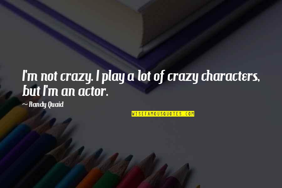 Play Crazy Quotes By Randy Quaid: I'm not crazy. I play a lot of