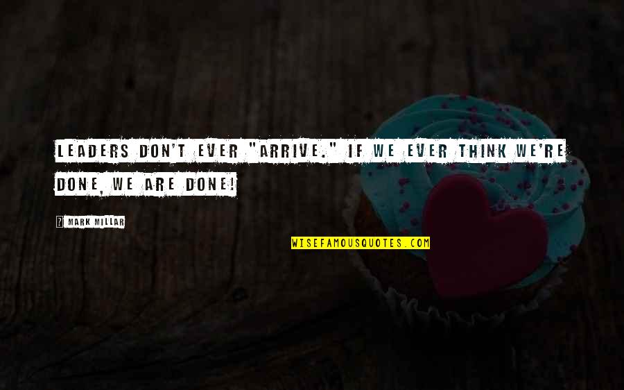 Play Deprivation Quotes By Mark Millar: Leaders don't ever "arrive." If we ever think