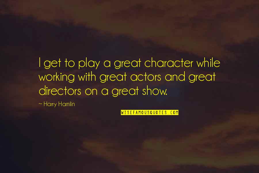 Play Directors Quotes By Harry Hamlin: I get to play a great character while