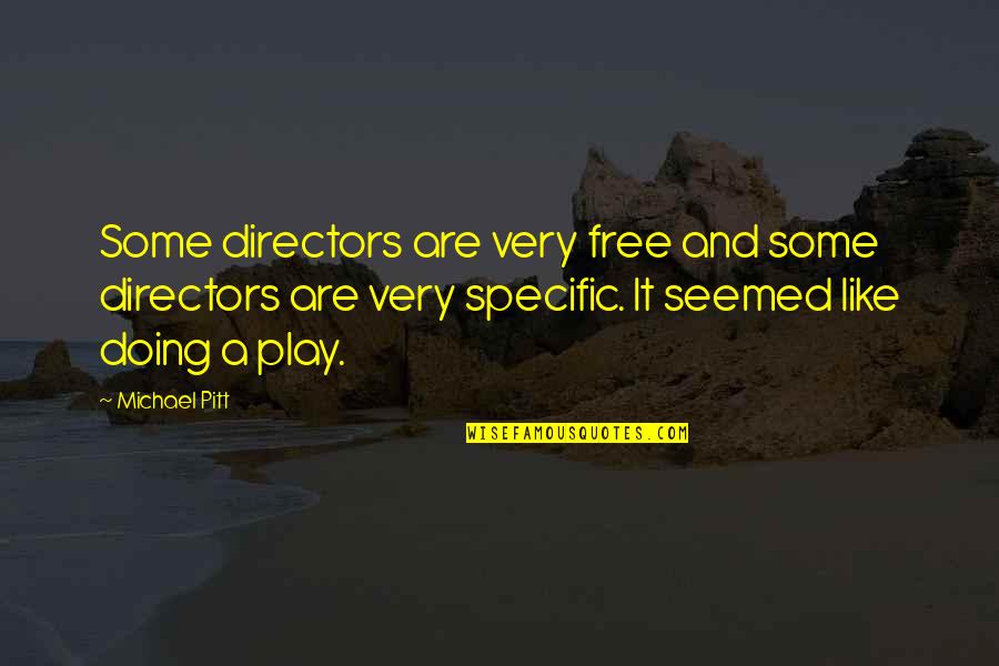 Play Directors Quotes By Michael Pitt: Some directors are very free and some directors