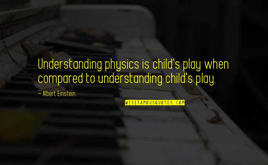 Play Einstein Quotes By Albert Einstein: Understanding physics is child's play when compared to