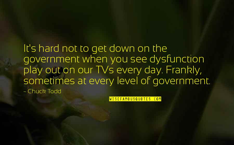 Play Every Day Quotes By Chuck Todd: It's hard not to get down on the