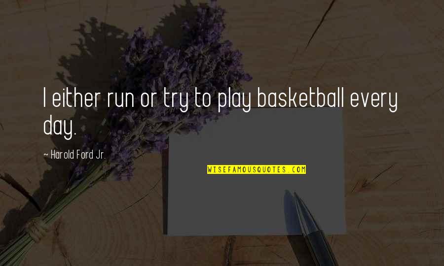 Play Every Day Quotes By Harold Ford Jr.: I either run or try to play basketball