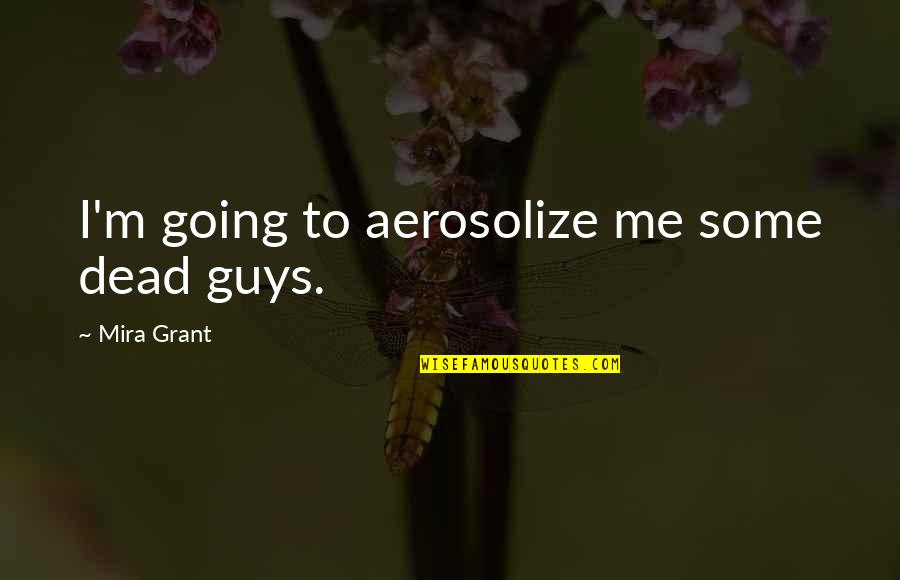 Play Everyman Quotes By Mira Grant: I'm going to aerosolize me some dead guys.