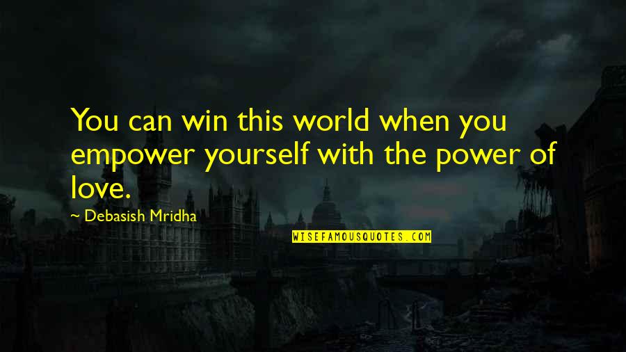 Play Everything She Wants Quotes By Debasish Mridha: You can win this world when you empower Play Everything She Wants Quotes By Debasish Mridha: You can win this world when you empower