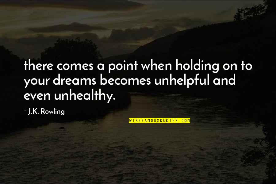 Play Everything She Wants Quotes By J.K. Rowling: there comes a point when holding on to Play Everything She Wants Quotes By J.K. Rowling: there comes a point when holding on to
