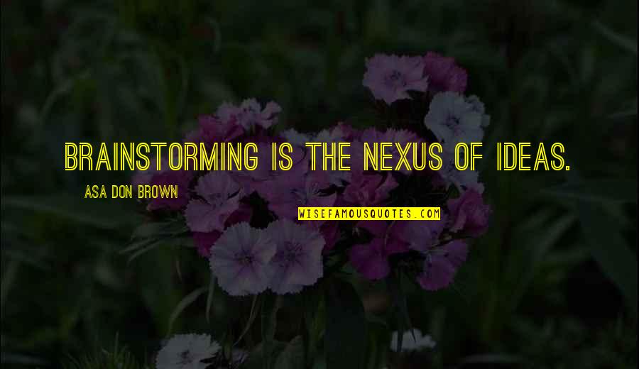 Play Fair Game Quotes By Asa Don Brown: Brainstorming is the nexus of ideas.