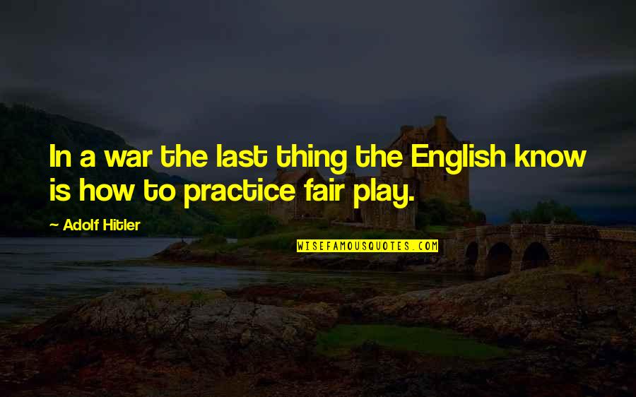 Play Fair Quotes By Adolf Hitler: In a war the last thing the English