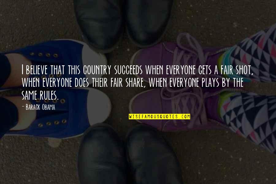 Play Fair Quotes By Barack Obama: I believe that this country succeeds when everyone