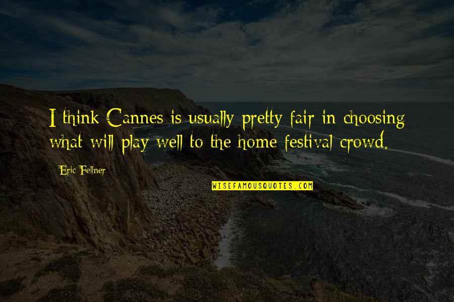 Play Fair Quotes By Eric Fellner: I think Cannes is usually pretty fair in