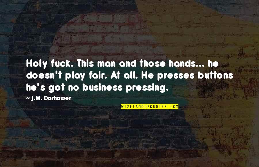 Play Fair Quotes By J.M. Darhower: Holy fuck. This man and those hands... he