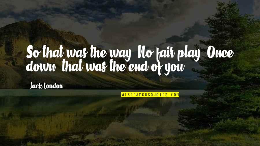 Play Fair Quotes By Jack London: So that was the way. No fair play.