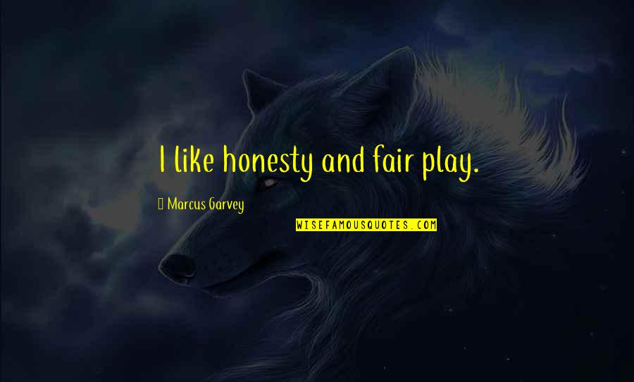 Play Fair Quotes By Marcus Garvey: I like honesty and fair play.