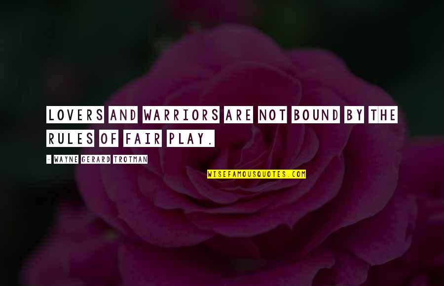 Play Fair Quotes By Wayne Gerard Trotman: Lovers and warriors are not bound by the