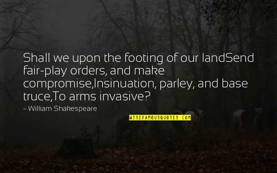 Play Fair Quotes By William Shakespeare: Shall we upon the footing of our landSend