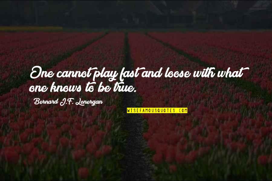 Play Fast Quotes By Bernard J.F. Lonergan: One cannot play fast and loose with what