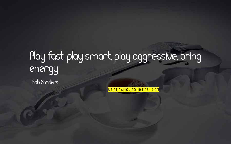 Play Fast Quotes By Bob Sanders: Play fast, play smart, play aggressive, bring energy!