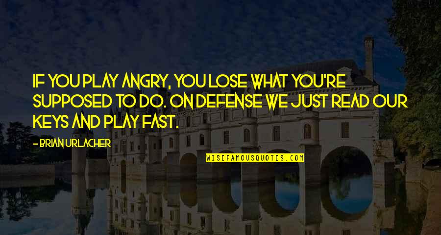 Play Fast Quotes By Brian Urlacher: If you play angry, you lose what you're