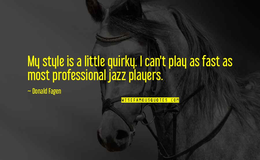 Play Fast Quotes By Donald Fagen: My style is a little quirky. I can't