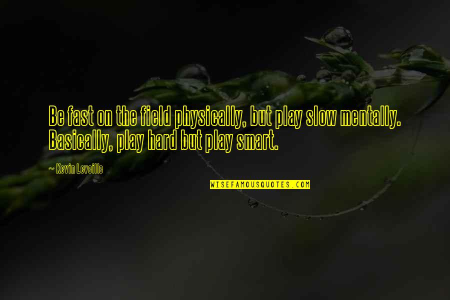 Play Fast Quotes By Kevin Leveille: Be fast on the field physically, but play