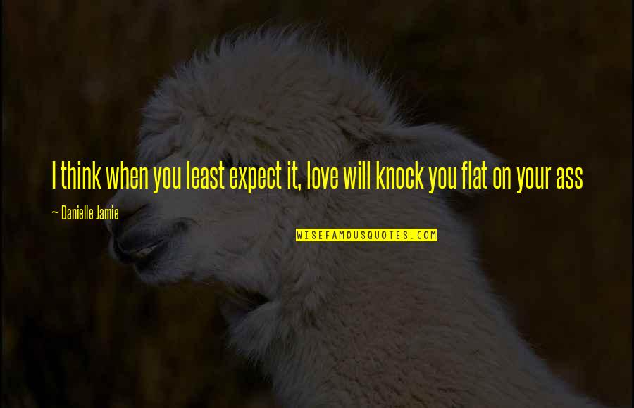 Play Fighting Quotes By Danielle Jamie: I think when you least expect it, love