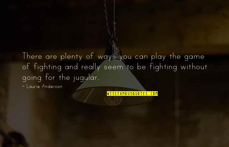 Play Fighting Quotes By Laurie Anderson: There are plenty of ways you can play