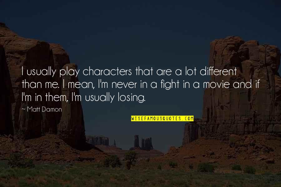 Play Fighting Quotes By Matt Damon: I usually play characters that are a lot