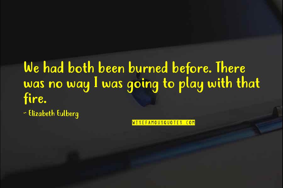 Play Fire Quotes By Elizabeth Eulberg: We had both been burned before. There was Play Fire Quotes By Elizabeth Eulberg: We had both been burned before. There was